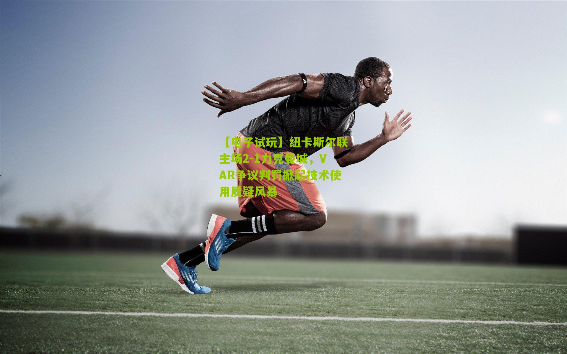 纽卡斯尔联主场2-1力克曼城，VAR争议判罚掀起技术使用质疑风暴